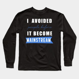 Social distancing - i avoided people before it become mainstream Long Sleeve T-Shirt